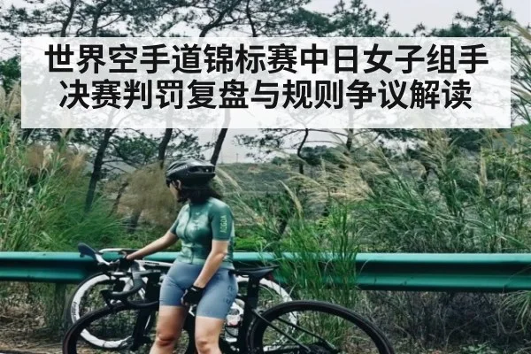 世界空手道锦标赛中日女子组手决赛判罚复盘与规则争议解读